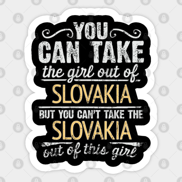 You Can Take The Girl Out Of Slovakia But You Cant Take The Slovakia Out Of The Girl - Gift for Slovakian With Roots From Slovakia Sticker by Country Flags